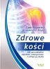 Zdrowe Kości. Jak Samodzielnie Zapobiec Osteoporozie I Cofnąć Jej Skutki